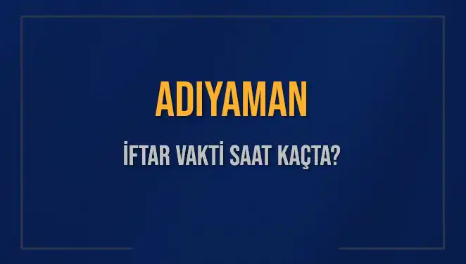 Adıyaman İftar Vakti: Bugün Kaçta ve Ne Zaman Okunacak?