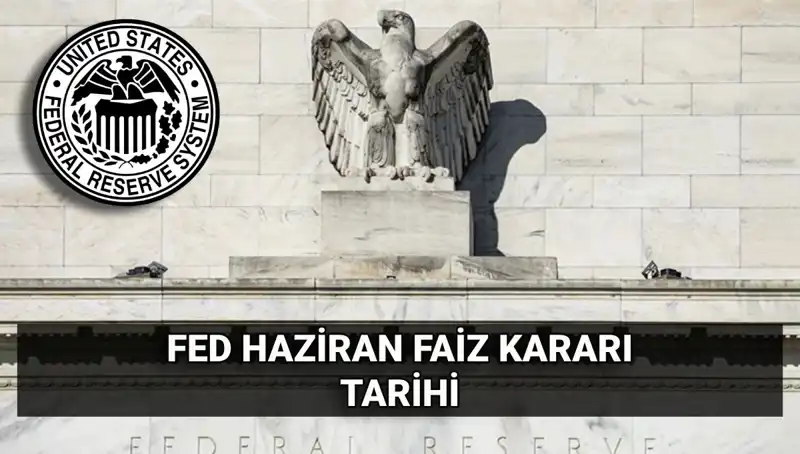Haziran Ayında FED Faiz Kararı Açıklanıyor: Piyasalarda Beklentiler Neler?